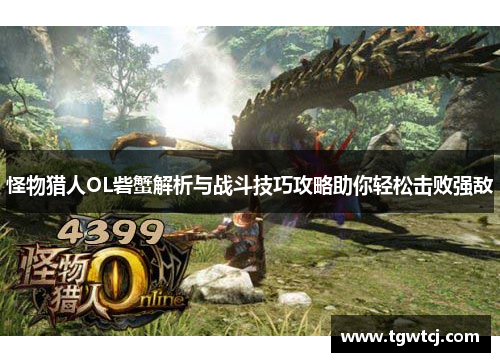 怪物猎人OL砦蟹解析与战斗技巧攻略助你轻松击败强敌